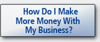 How Do I Make More Money with My Business?